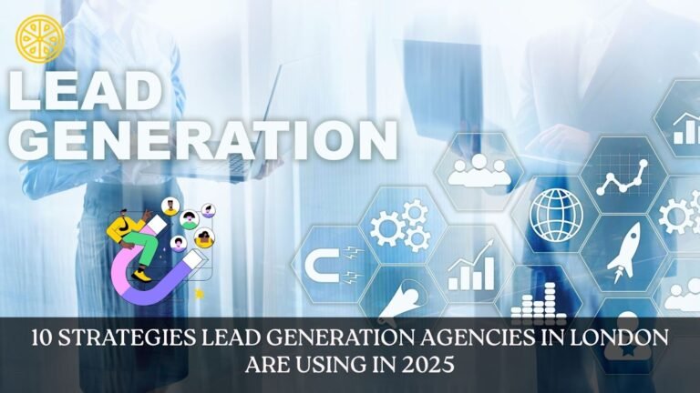 10 Strategies Lead Generation Agencies in London Are Using in 2025